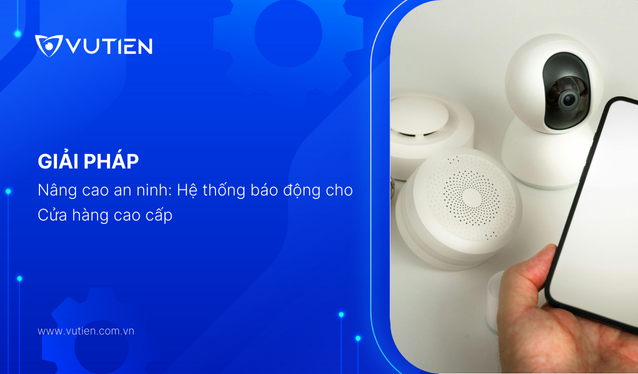 Nâng Cao An Ninh: Hệ Thống Báo Động Cho Cửa hàng cao cấp