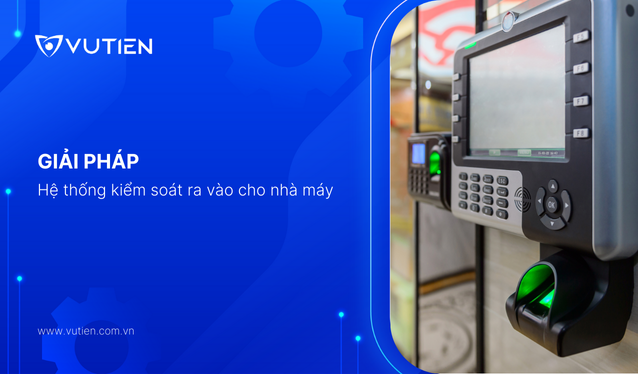 Giải Pháp Hệ Thống Kiểm Soát Ra Vào Cho Nhà Máy