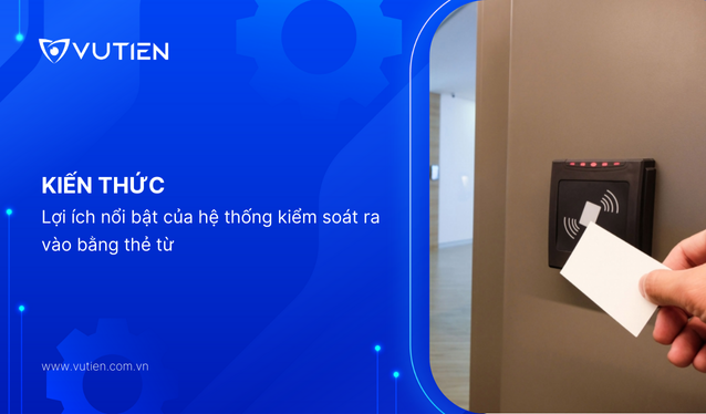 Lợi Ích Nổi Bật Của Hệ Thống Kiểm Soát Ra Vào Bằng Thẻ Từ