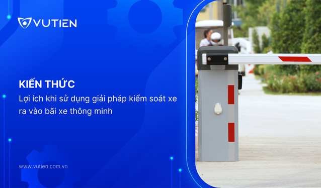 Lợi ích khi sử dụng Giải pháp kiểm soát xe ra vào bãi xe thông minh