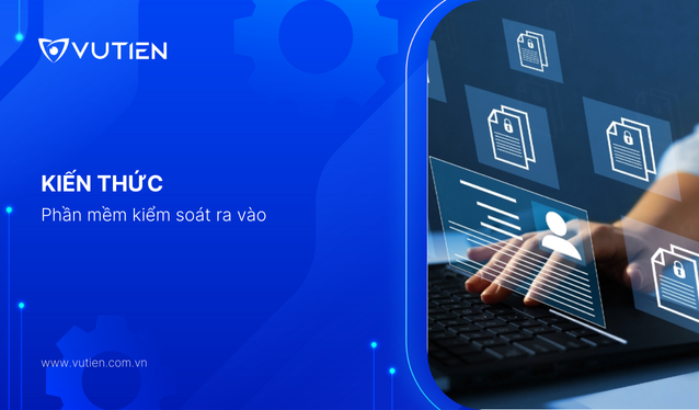Những điều cần biết về phần mềm kiểm soát ra vào