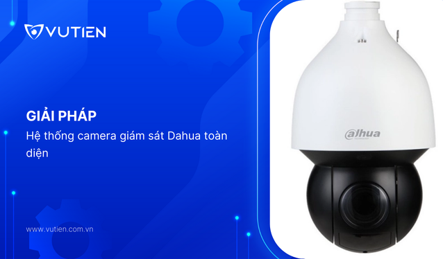 Giải pháp hệ thống camera giám sát Dahua toàn diện