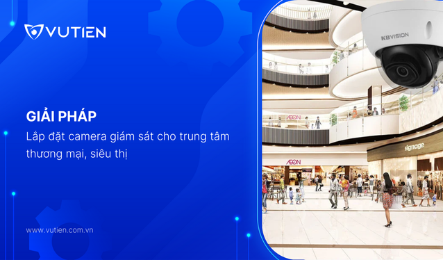 Giải pháp lắp đặt camera giám sát cho trung tâm thương mại, siêu thị
