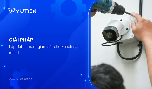 Giải pháp lắp đặt camera giám sát cho khách sạn, resort