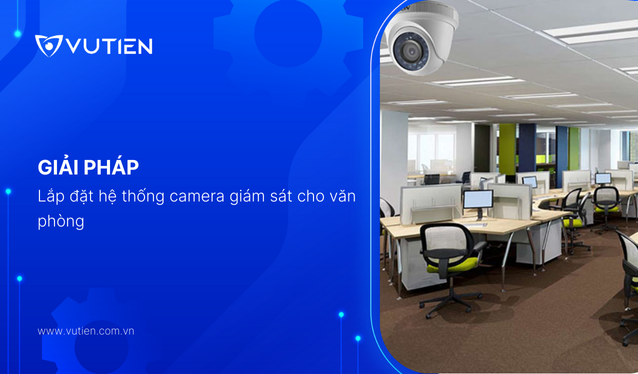 Giải pháp lắp đặt hệ thống camera giám sát cho văn phòng