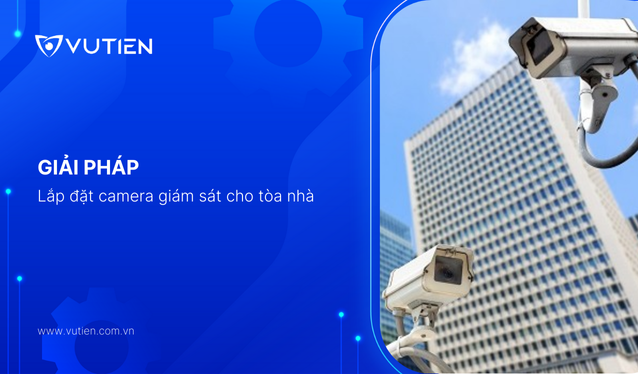 Giải pháp lắp đặt camera giám sát cho tòa nhà