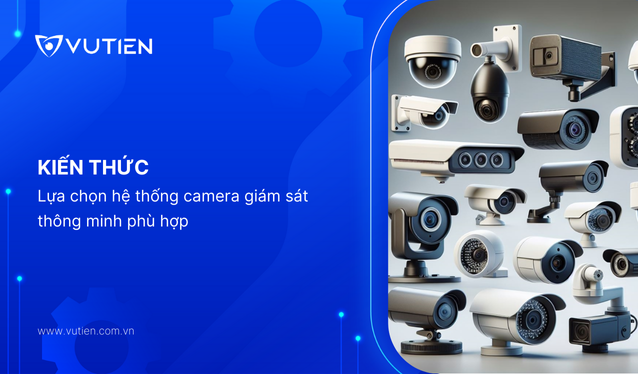 Lựa chọn hệ thống camera giám sát thông minh phù hợp