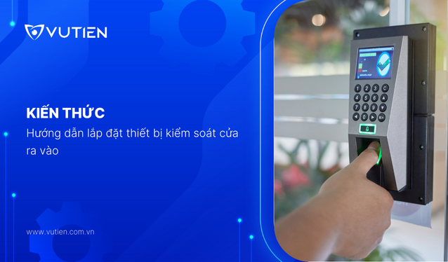 Hướng dẫn lựa chọn hệ thống kiểm soát cửa ra vào hiệu quả