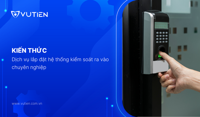 Dịch vụ lắp đặt hệ thống kiểm soát ra vào chuyên nghiệp