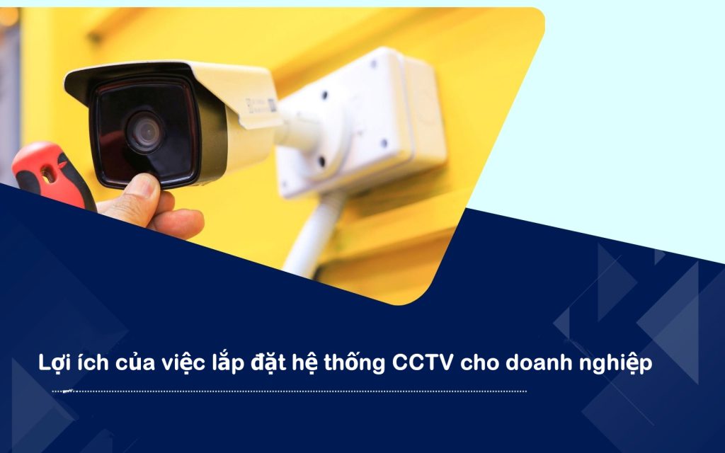 Lợi ích của việc lắp đặt hệ thống CCTV cho doanh nghiệp